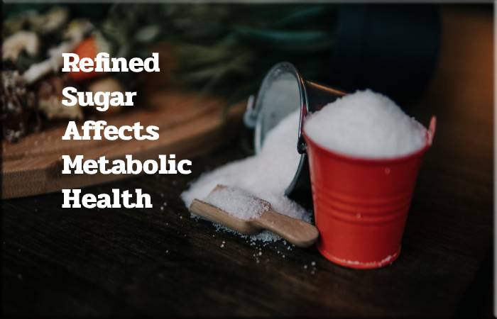 Refined Sugar Affects Metabolic Health